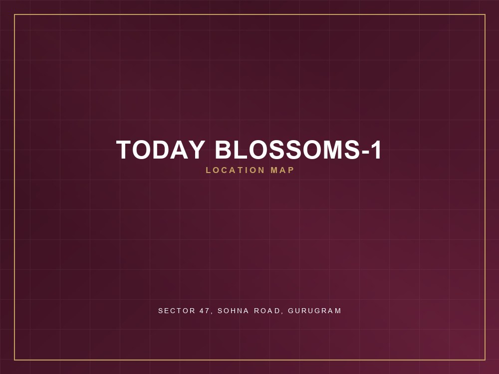 Today Blossoms-1 — Location Map, Sector 47